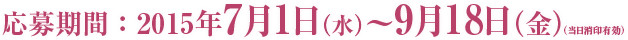 応募期間：2015年7月1日（水）～9月18日（金）（当日消印有効）