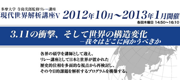 多摩大学 寺島実郎監修リレー講座　現代世界解析講座Ⅴ 2012年10月～2013年1月開催