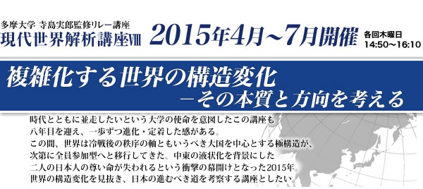 多摩大学 寺島実郎監修リレー講座　現代世界解析講座8　複雑化する世界の構造変化-その本質と方向を考える 2015年4月～7月開催