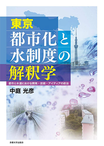 東京　都市化と水制度の解釈学
－都市と水道における開発・技術・アイディアの政治